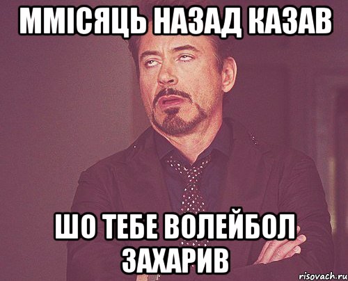 ммісяць назад казав шо тебе волейбол захарив, Мем твое выражение лица