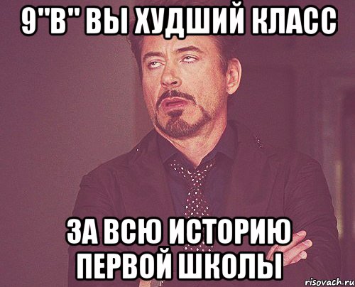 9"В" вы худший класс за всю историю первой школы, Мем твое выражение лица