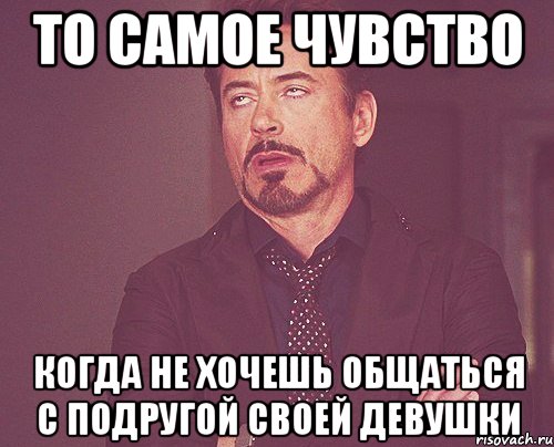 то самое чувство когда не хочешь общаться с подругой своей девушки, Мем твое выражение лица