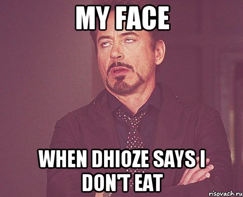 MY FACE WHEN DHIOZE SAYS I DON'T EAT, Мем твое выражение лица