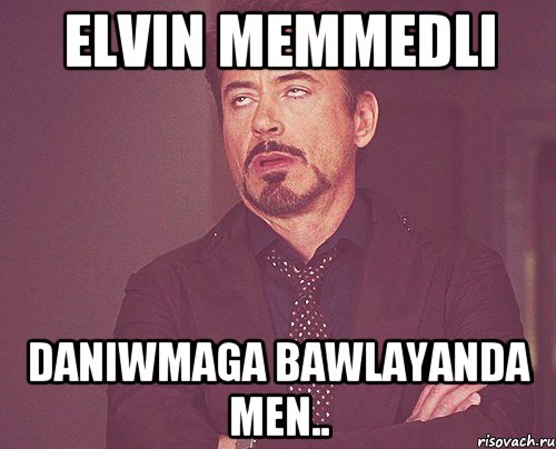 Elvin Memmedli daniwmaga bawlayanda men.., Мем твое выражение лица