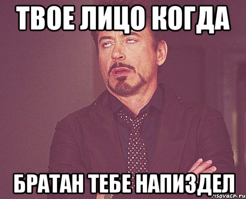 Твое лицо когда братан тебе напиздел, Мем твое выражение лица