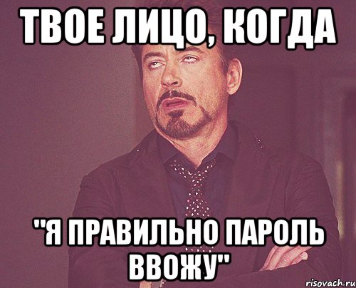 твое лицо, когда "я правильно пароль ввожу", Мем твое выражение лица