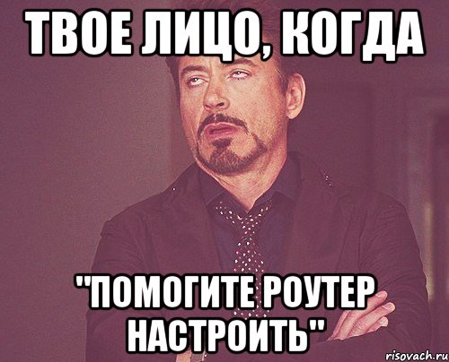 твое лицо, когда "помогите роутер настроить", Мем твое выражение лица