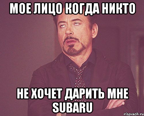 Мое лицо когда никто Не хочет дарить мне Subaru, Мем твое выражение лица