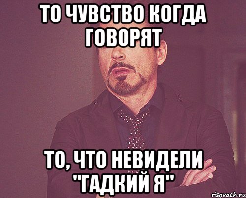 то чувство когда говорят то, что невидели "Гадкий я", Мем твое выражение лица