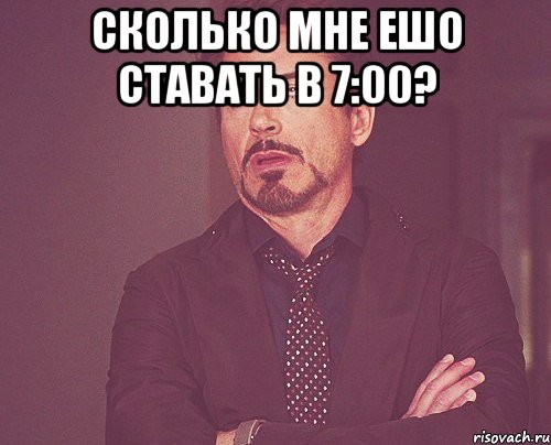 сколько мне ешо ставать в 7:00? , Мем твое выражение лица