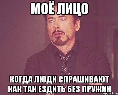 Моё лицо когда люди спрашивают как так ездить без пружин, Мем твое выражение лица