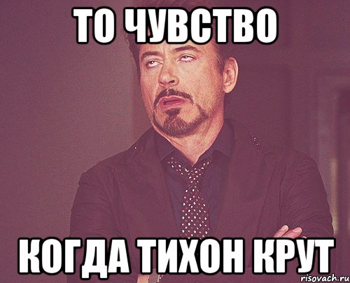 То чувство когда Тихон крут, Мем твое выражение лица