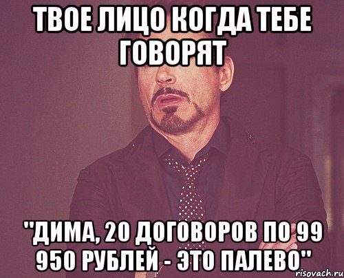 твое лицо когда тебе говорят "Дима, 20 договоров по 99 950 рублей - это палево", Мем твое выражение лица