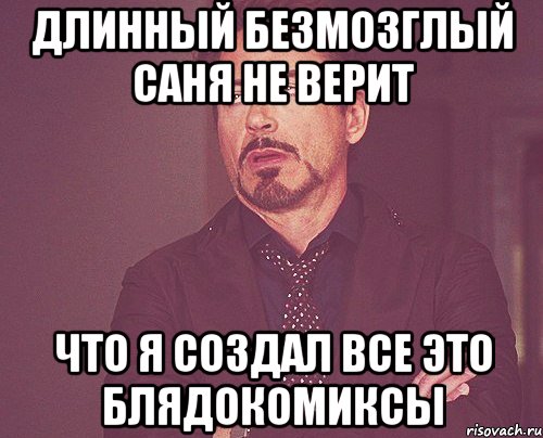 длинный безмозглый саня не верит что я создал все это блядокомиксы, Мем твое выражение лица