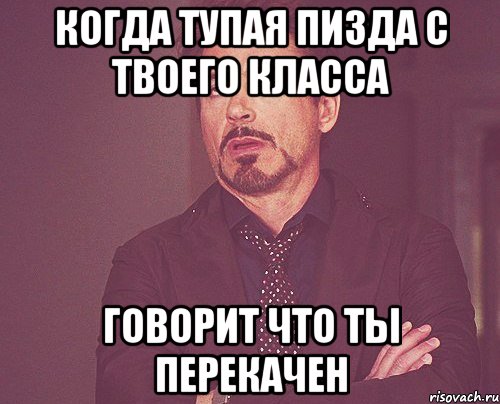 когда тупая пизда с твоего класса говорит что ты перекачен, Мем твое выражение лица