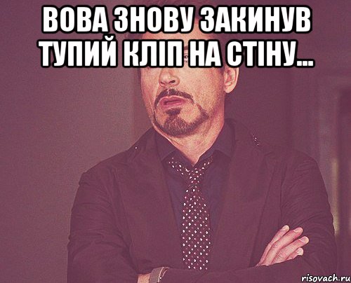 Вова знову закинув тупий кліп на стіну... , Мем твое выражение лица