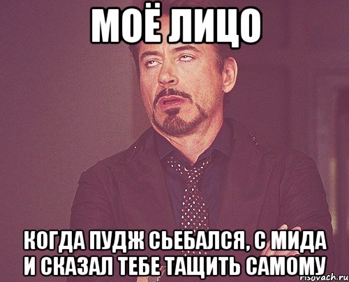 МОЁ ЛИЦО Когда пудж сьебался, с мида и сказал тебе тащить самому, Мем твое выражение лица