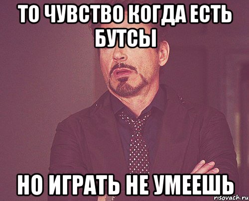 То чувство когда есть бутсы но играть не умеешь, Мем твое выражение лица