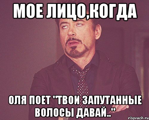 мое лицо,когда Оля поет "Твои запутанные волосы давай..", Мем твое выражение лица