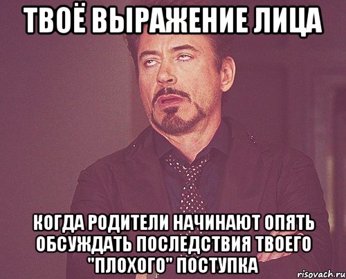 твоё выражение лица когда родители начинают опять обсуждать последствия твоего "плохого" поступка, Мем твое выражение лица