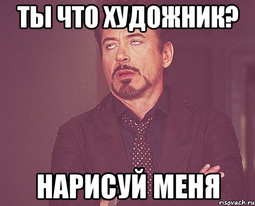 Ты что художник? Нарисуй меня, Мем твое выражение лица