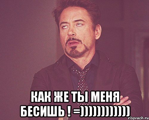  как же ты меня БЕСИШЬ ! =)))))))))))), Мем твое выражение лица