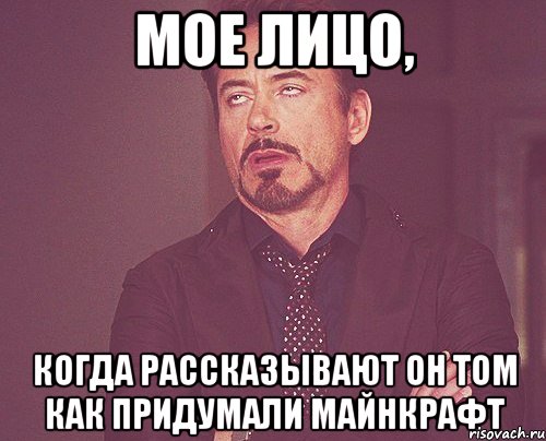 Мое лицо, КОГДА РАССКАЗЫВАЮТ ОН ТОМ КАК ПРИДУМАЛИ МАЙНКРАФТ, Мем твое выражение лица