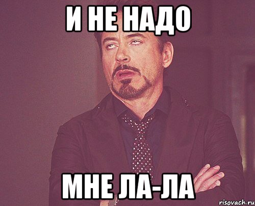 и не надо мне ла-ла, Мем твое выражение лица