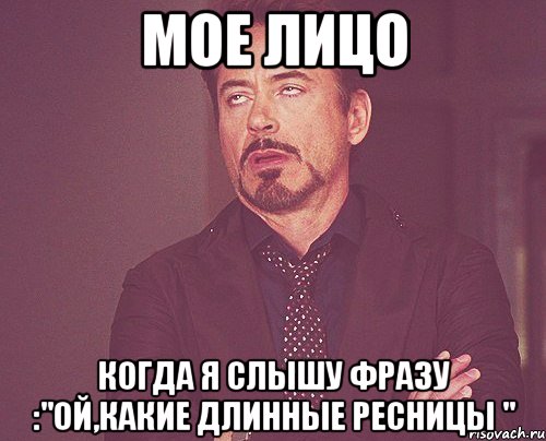 МОЕ ЛИЦО КОГДА Я СЛЫШУ ФРАЗУ :"ОЙ,КАКИЕ ДЛИННЫЕ РЕСНИЦЫ ", Мем твое выражение лица