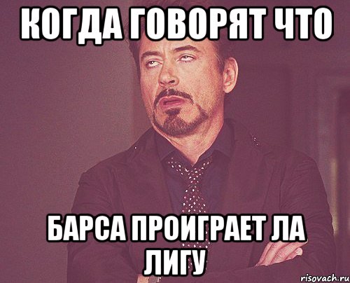 когда говорят что Барса проиграет Ла Лигу, Мем твое выражение лица