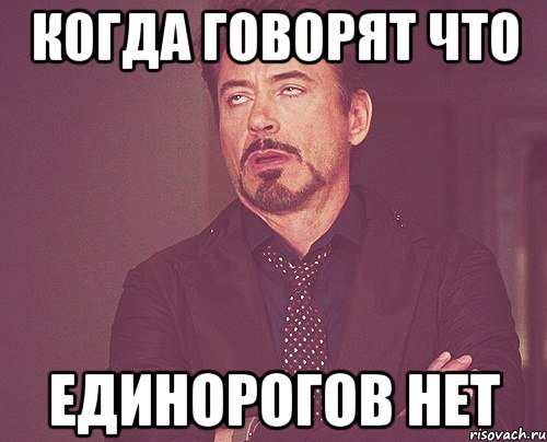 Когда говорят что ЕДИНОРОГОВ НЕТ, Мем твое выражение лица