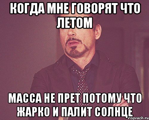 Когда мне говорят что летом масса не прет потому что жарко и палит солнце, Мем твое выражение лица