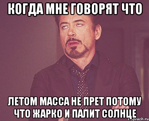 Когда мне говорят что летом масса не прет потому что жарко и палит солнце, Мем твое выражение лица