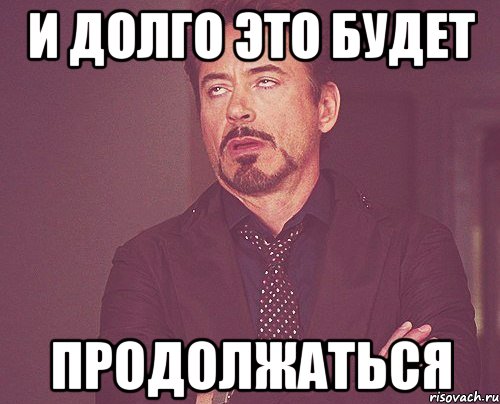 И долго это будет Продолжаться, Мем твое выражение лица