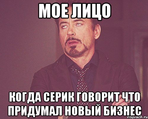 Мое лицо Когда Серик говорит что придумал новый бизнес, Мем твое выражение лица