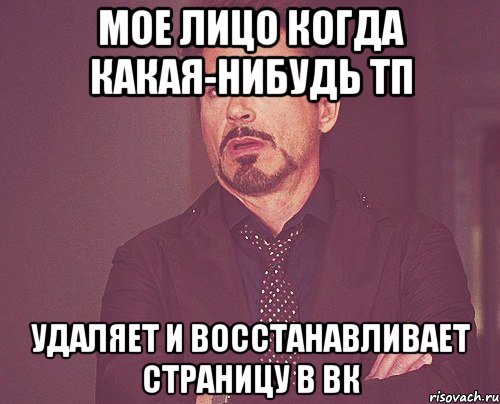 мое лицо когда какая-нибудь тп удаляет и восстанавливает страницу в вк, Мем твое выражение лица