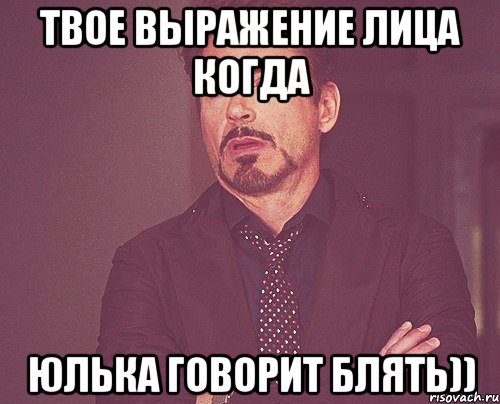 твое выражение лица когда Юлька говорит блять)), Мем твое выражение лица