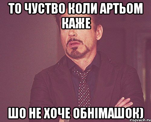 то чуство коли Артьом каже шо не хоче обнімашок), Мем твое выражение лица