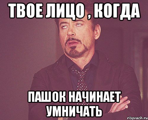 Твое лицо , когда Пашок начинает умничать, Мем твое выражение лица