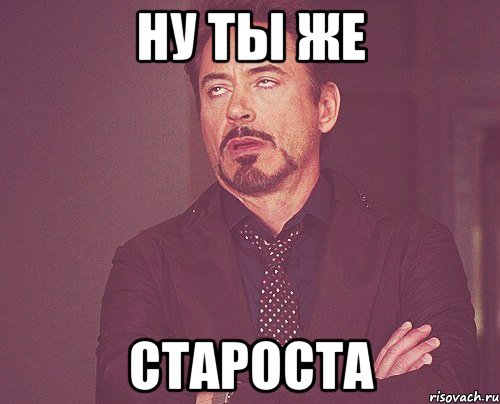 НУ ТЫ ЖЕ СТАРОСТА, Мем твое выражение лица