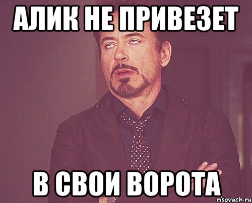 Алик не привезет В свои ворота, Мем твое выражение лица
