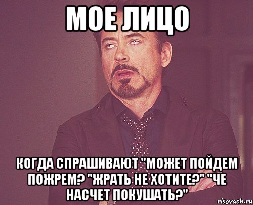 Мое лицо Когда спрашивают "может пойдем пожрем? "Жрать не хотите?" "Че насчет покушать?", Мем твое выражение лица