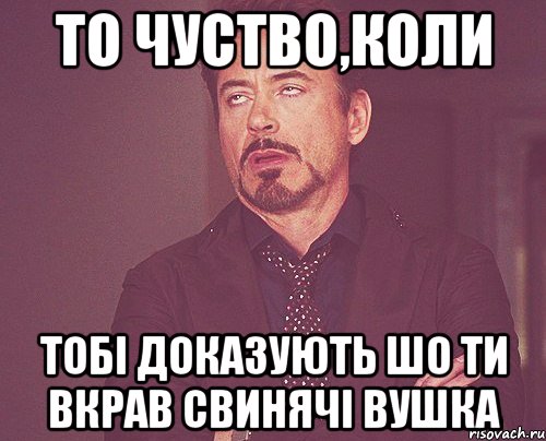 То чуство,коли тобі доказують шо ти вкрав свинячі вушка, Мем твое выражение лица