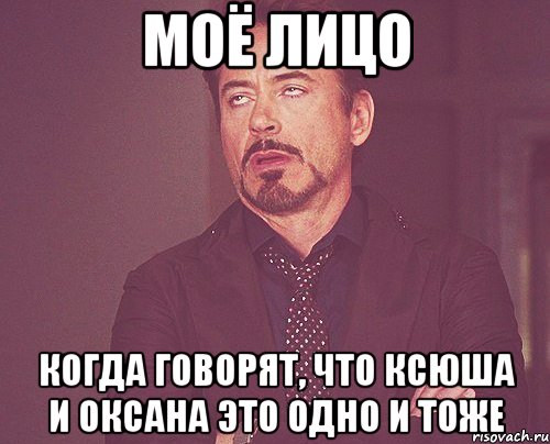 МОЁ ЛИЦО КОГДА ГОВОРЯТ, ЧТО КСЮША И ОКСАНА ЭТО ОДНО И ТОЖЕ, Мем твое выражение лица