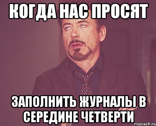 когда нас просят заполнить журналы в середине четверти, Мем твое выражение лица