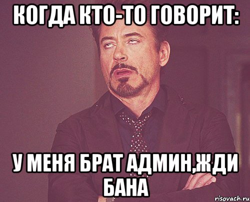 Когда кто-то говорит: У меня брат админ,жди бана, Мем твое выражение лица