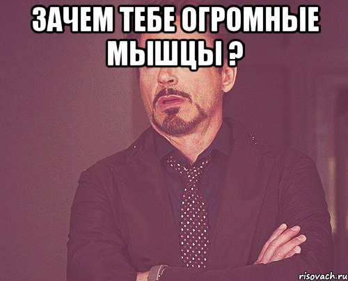 Зачем тебе огромные мышцы ? , Мем твое выражение лица