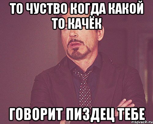 То чуство когда какой то качёк говорит пиздец тебе, Мем твое выражение лица
