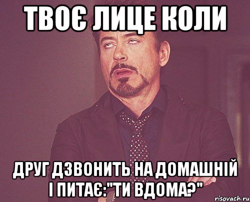 Твоє лице коли Друг дзвонить на домашній і питає:"ти вдома?", Мем твое выражение лица