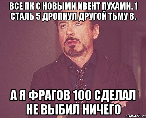 все пк с новыми ивент пухами. 1 сталь 5 дропнул другой тьму 8. А я фрагов 100 сделал не выбил ничего, Мем твое выражение лица