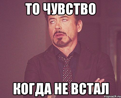 то чувство когда не встал, Мем твое выражение лица