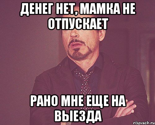 ДЕНЕГ НЕТ, МАМКА НЕ ОТПУСКАЕТ РАНО МНЕ ЕЩЕ НА ВЫЕЗДА, Мем твое выражение лица
