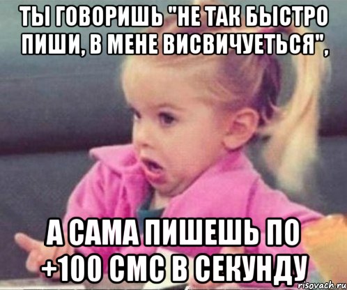 Ты говоришь "Не так быстро пиши, в мене висвичуеться", А сама пишешь по +100 смс в секунду, Мем  Ты говоришь (девочка возмущается)